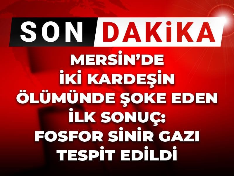 son-dakika-mersinde-2-kardesin-olumunde-soke-eden-ilk-sonuc-fosfor-sinir-kSXWuzGn